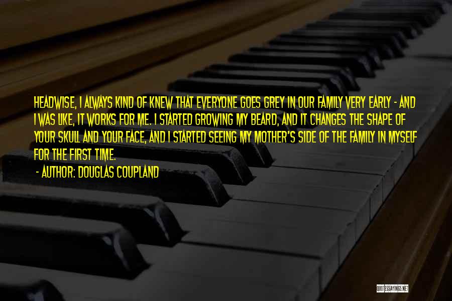 Douglas Coupland Quotes: Headwise, I Always Kind Of Knew That Everyone Goes Grey In Our Family Very Early - And I Was Like,