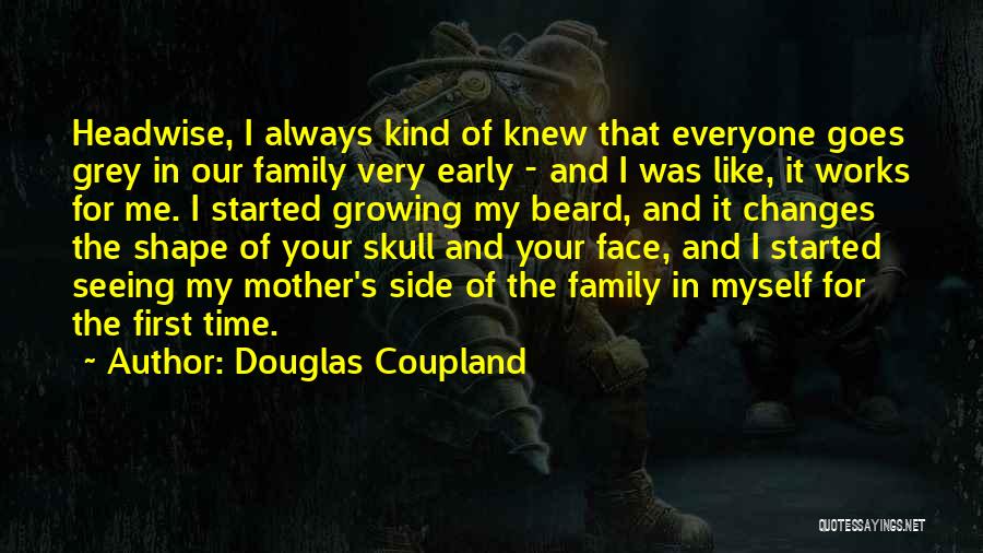 Douglas Coupland Quotes: Headwise, I Always Kind Of Knew That Everyone Goes Grey In Our Family Very Early - And I Was Like,