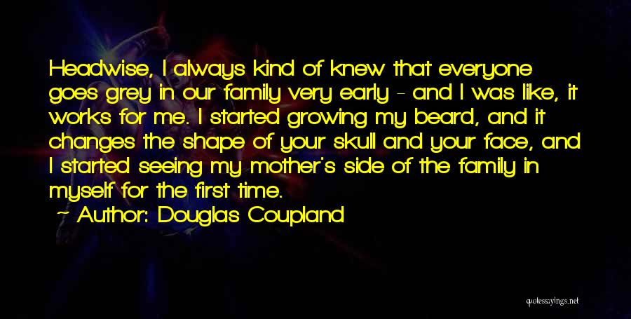 Douglas Coupland Quotes: Headwise, I Always Kind Of Knew That Everyone Goes Grey In Our Family Very Early - And I Was Like,