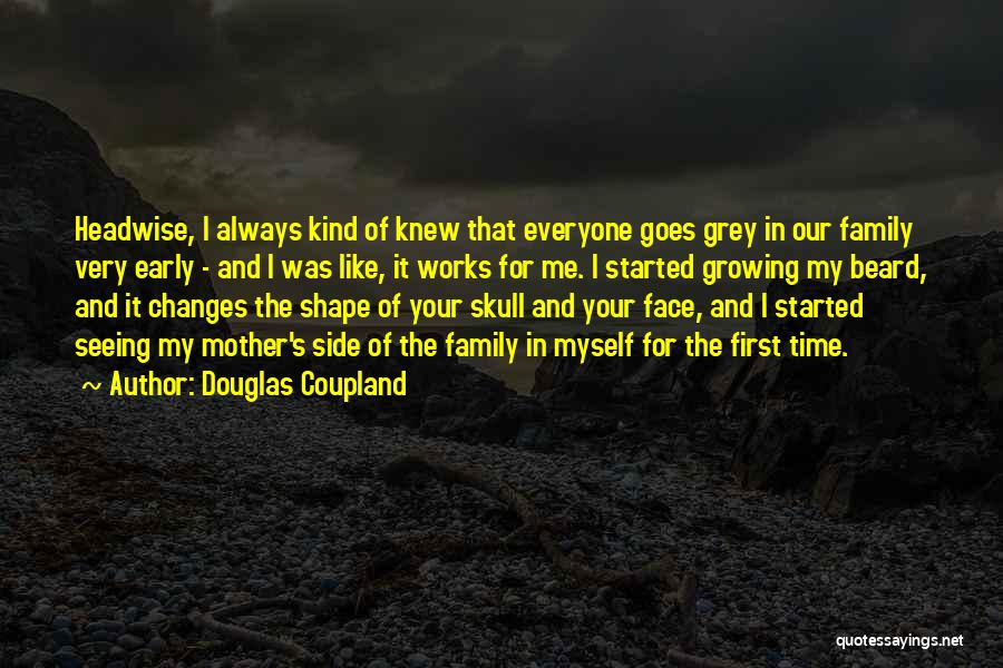 Douglas Coupland Quotes: Headwise, I Always Kind Of Knew That Everyone Goes Grey In Our Family Very Early - And I Was Like,