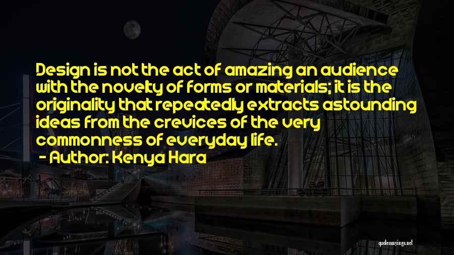 Kenya Hara Quotes: Design Is Not The Act Of Amazing An Audience With The Novelty Of Forms Or Materials; It Is The Originality