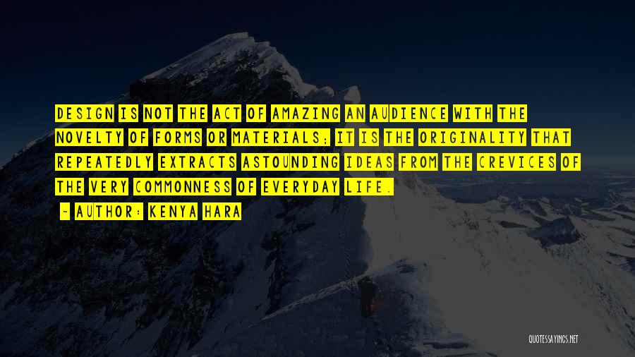 Kenya Hara Quotes: Design Is Not The Act Of Amazing An Audience With The Novelty Of Forms Or Materials; It Is The Originality