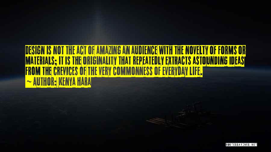 Kenya Hara Quotes: Design Is Not The Act Of Amazing An Audience With The Novelty Of Forms Or Materials; It Is The Originality