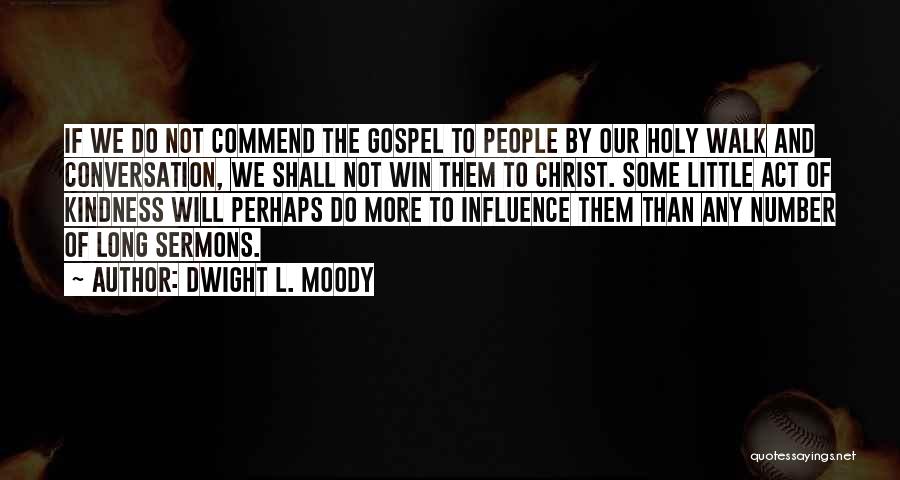 Dwight L. Moody Quotes: If We Do Not Commend The Gospel To People By Our Holy Walk And Conversation, We Shall Not Win Them