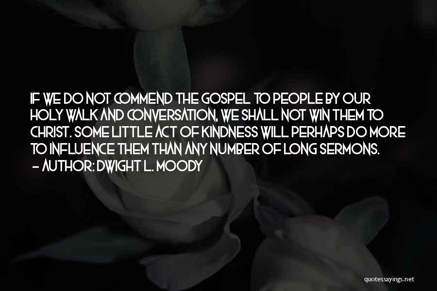 Dwight L. Moody Quotes: If We Do Not Commend The Gospel To People By Our Holy Walk And Conversation, We Shall Not Win Them