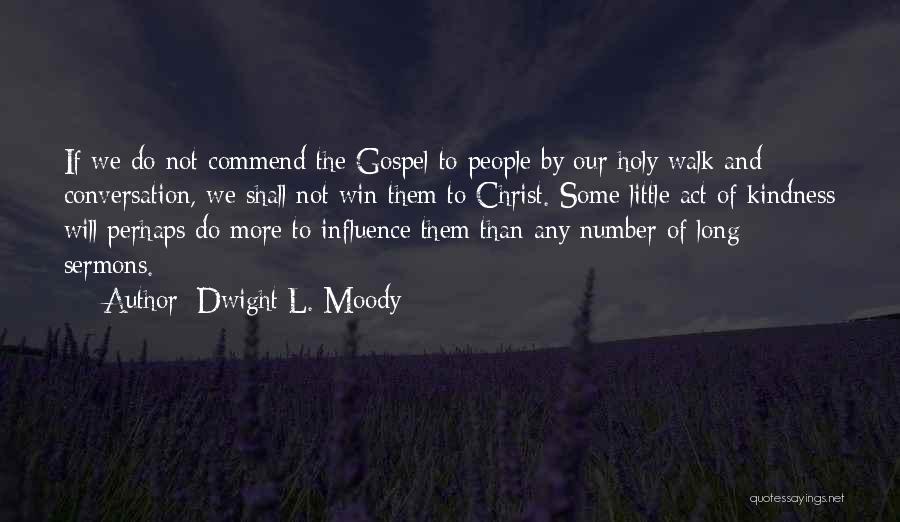 Dwight L. Moody Quotes: If We Do Not Commend The Gospel To People By Our Holy Walk And Conversation, We Shall Not Win Them