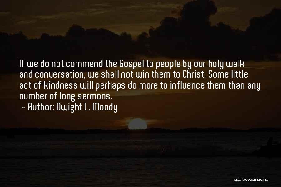 Dwight L. Moody Quotes: If We Do Not Commend The Gospel To People By Our Holy Walk And Conversation, We Shall Not Win Them