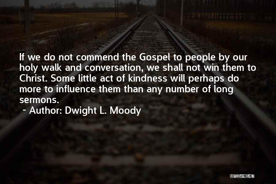 Dwight L. Moody Quotes: If We Do Not Commend The Gospel To People By Our Holy Walk And Conversation, We Shall Not Win Them