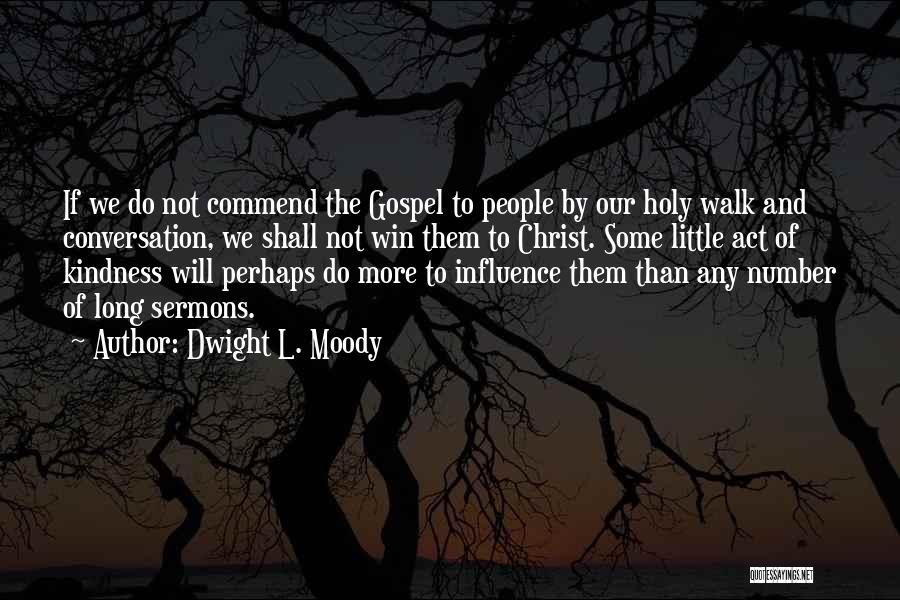Dwight L. Moody Quotes: If We Do Not Commend The Gospel To People By Our Holy Walk And Conversation, We Shall Not Win Them