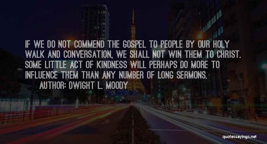 Dwight L. Moody Quotes: If We Do Not Commend The Gospel To People By Our Holy Walk And Conversation, We Shall Not Win Them