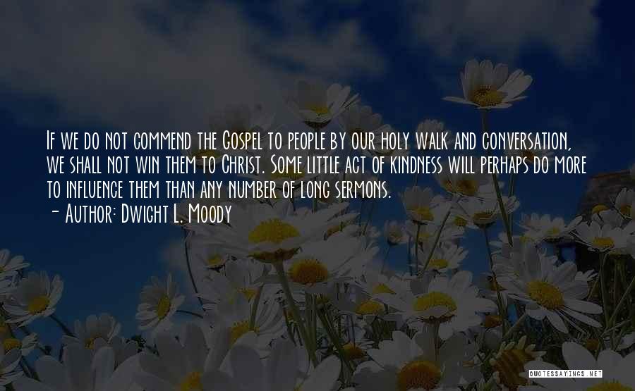 Dwight L. Moody Quotes: If We Do Not Commend The Gospel To People By Our Holy Walk And Conversation, We Shall Not Win Them