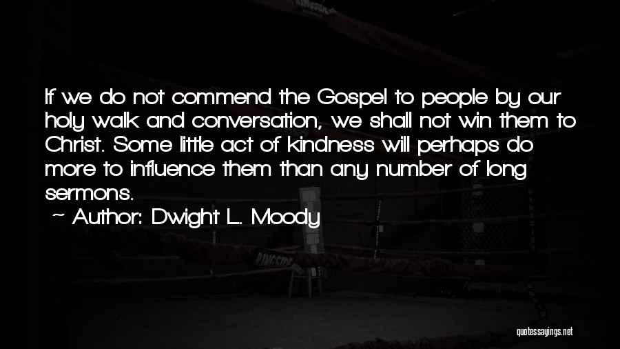 Dwight L. Moody Quotes: If We Do Not Commend The Gospel To People By Our Holy Walk And Conversation, We Shall Not Win Them