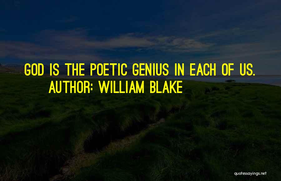 William Blake Quotes: God Is The Poetic Genius In Each Of Us.