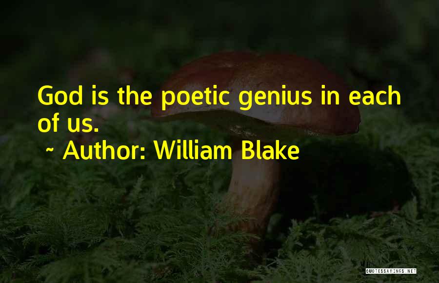 William Blake Quotes: God Is The Poetic Genius In Each Of Us.