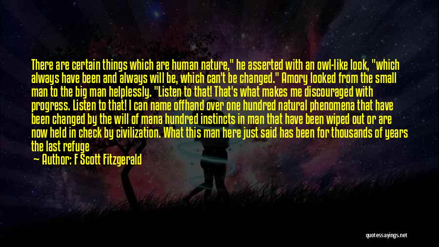 F Scott Fitzgerald Quotes: There Are Certain Things Which Are Human Nature, He Asserted With An Owl-like Look, Which Always Have Been And Always