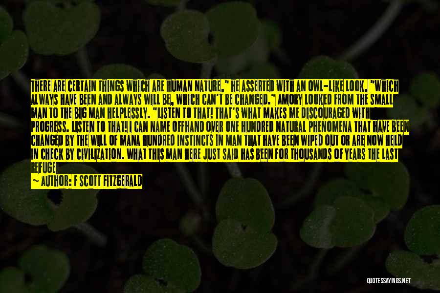 F Scott Fitzgerald Quotes: There Are Certain Things Which Are Human Nature, He Asserted With An Owl-like Look, Which Always Have Been And Always