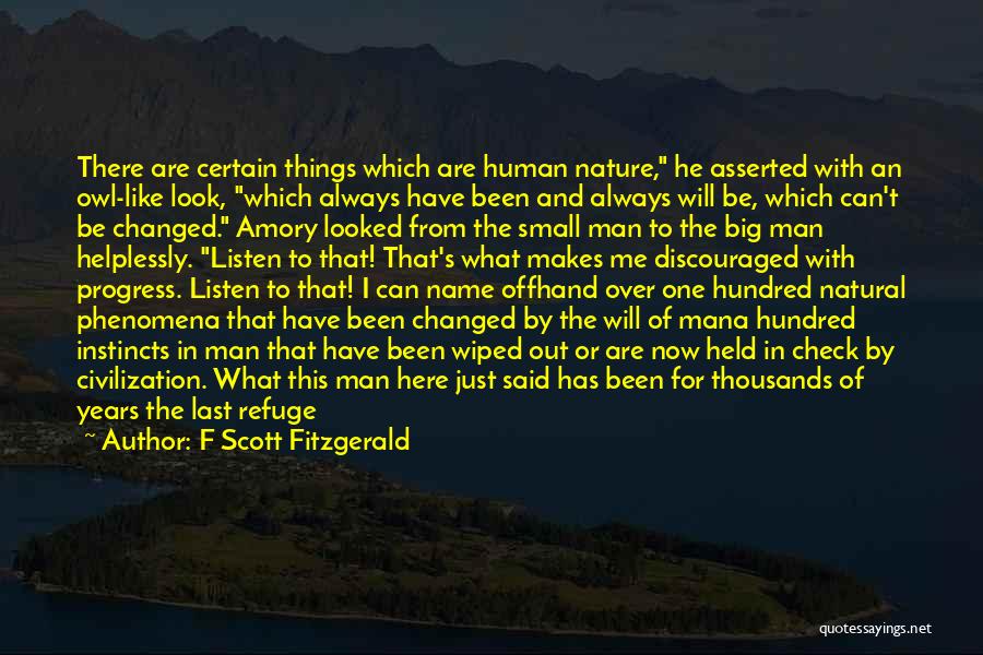 F Scott Fitzgerald Quotes: There Are Certain Things Which Are Human Nature, He Asserted With An Owl-like Look, Which Always Have Been And Always