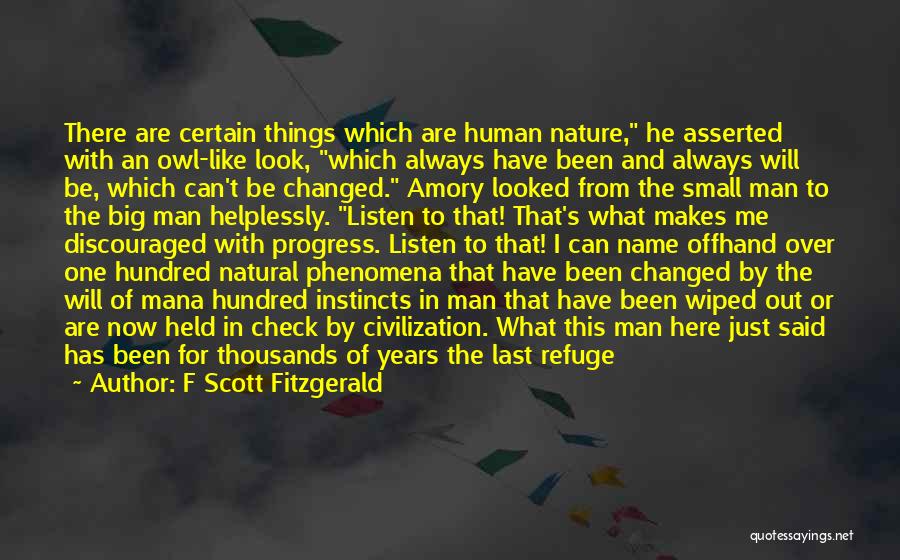 F Scott Fitzgerald Quotes: There Are Certain Things Which Are Human Nature, He Asserted With An Owl-like Look, Which Always Have Been And Always