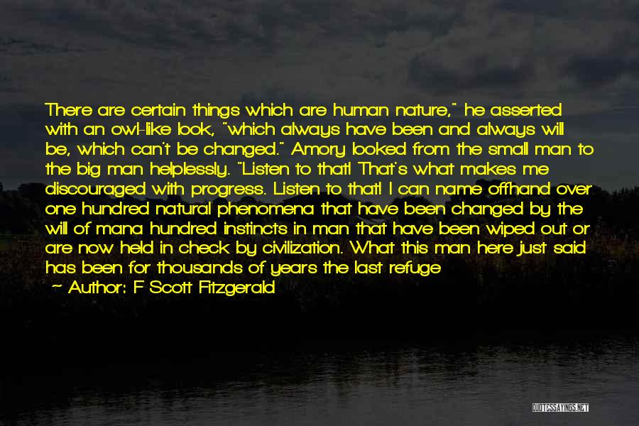 F Scott Fitzgerald Quotes: There Are Certain Things Which Are Human Nature, He Asserted With An Owl-like Look, Which Always Have Been And Always