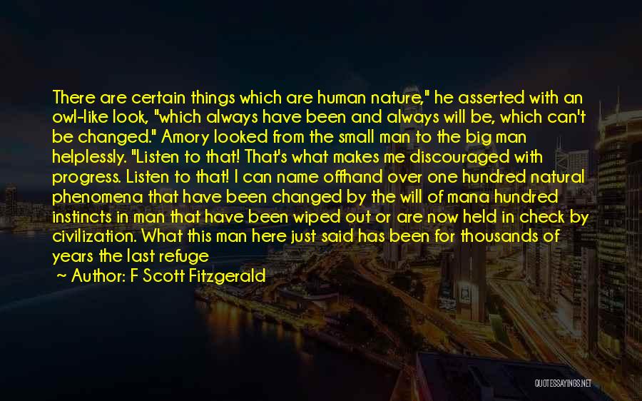 F Scott Fitzgerald Quotes: There Are Certain Things Which Are Human Nature, He Asserted With An Owl-like Look, Which Always Have Been And Always