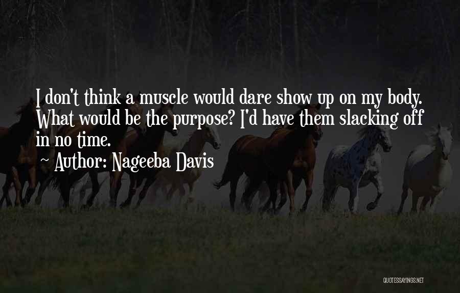 Nageeba Davis Quotes: I Don't Think A Muscle Would Dare Show Up On My Body. What Would Be The Purpose? I'd Have Them