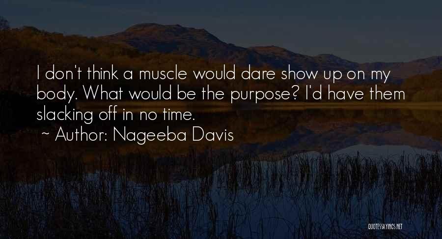 Nageeba Davis Quotes: I Don't Think A Muscle Would Dare Show Up On My Body. What Would Be The Purpose? I'd Have Them