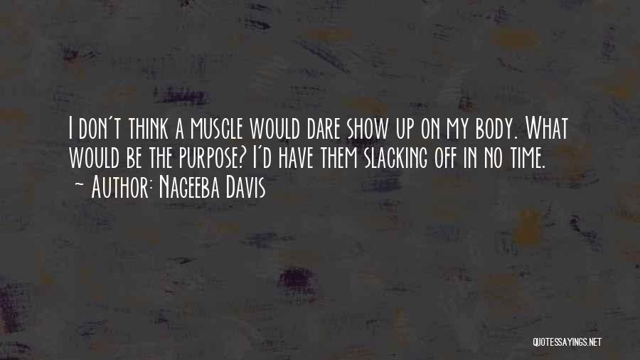 Nageeba Davis Quotes: I Don't Think A Muscle Would Dare Show Up On My Body. What Would Be The Purpose? I'd Have Them