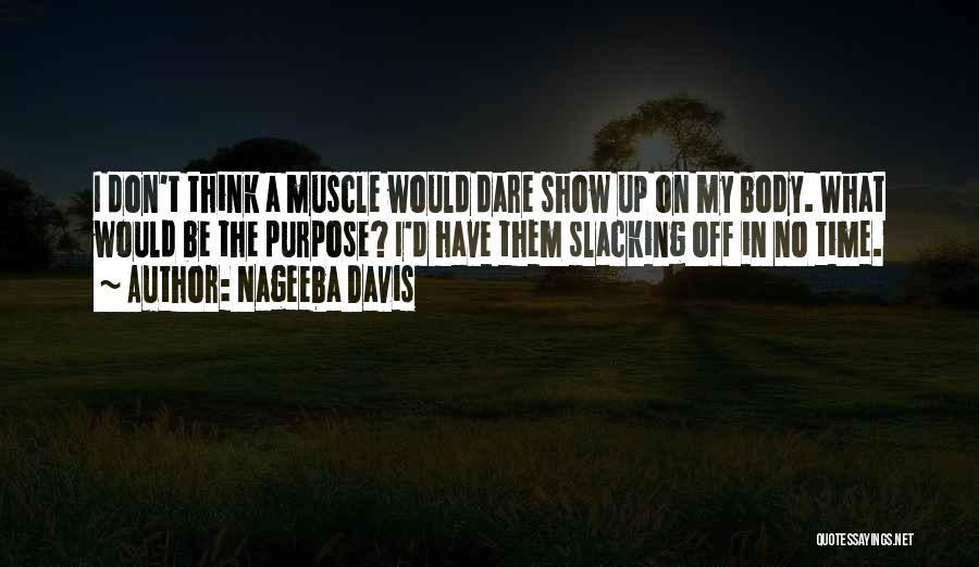 Nageeba Davis Quotes: I Don't Think A Muscle Would Dare Show Up On My Body. What Would Be The Purpose? I'd Have Them