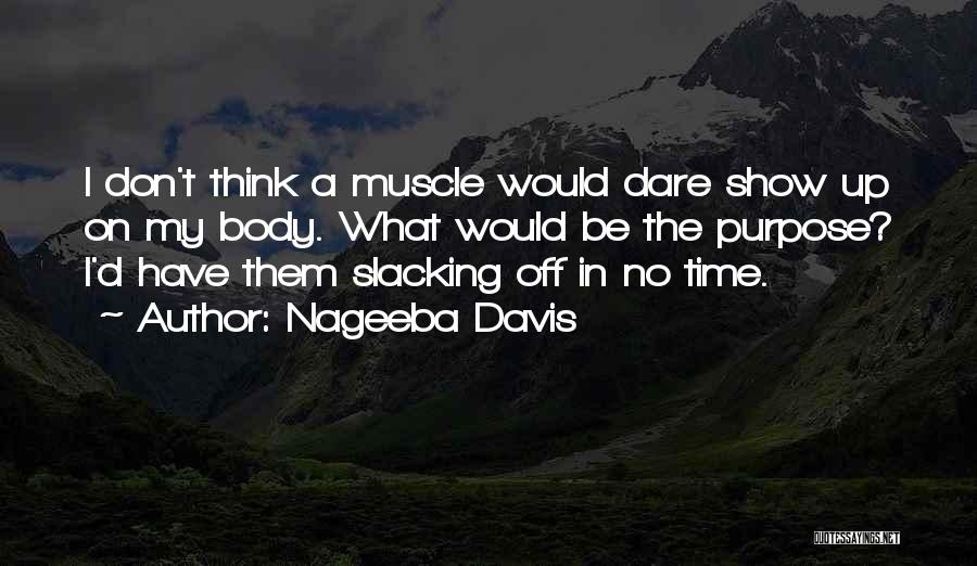 Nageeba Davis Quotes: I Don't Think A Muscle Would Dare Show Up On My Body. What Would Be The Purpose? I'd Have Them