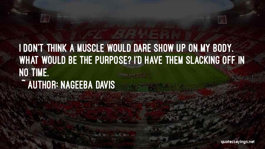 Nageeba Davis Quotes: I Don't Think A Muscle Would Dare Show Up On My Body. What Would Be The Purpose? I'd Have Them