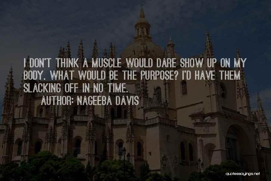 Nageeba Davis Quotes: I Don't Think A Muscle Would Dare Show Up On My Body. What Would Be The Purpose? I'd Have Them