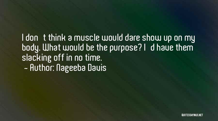 Nageeba Davis Quotes: I Don't Think A Muscle Would Dare Show Up On My Body. What Would Be The Purpose? I'd Have Them