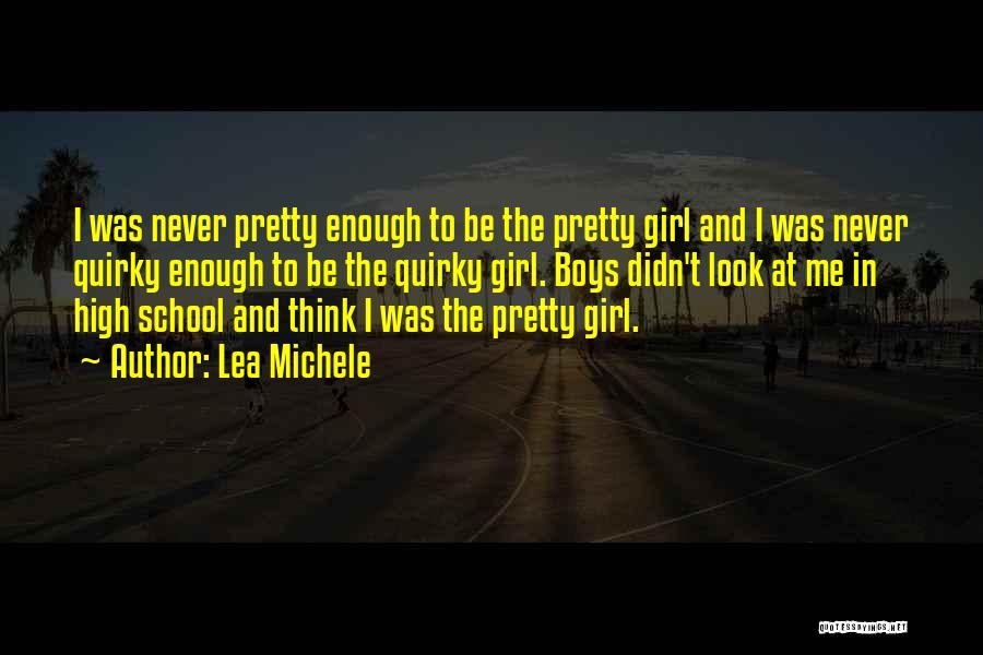 Lea Michele Quotes: I Was Never Pretty Enough To Be The Pretty Girl And I Was Never Quirky Enough To Be The Quirky