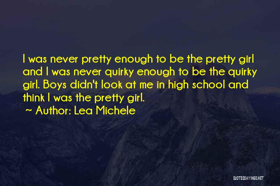 Lea Michele Quotes: I Was Never Pretty Enough To Be The Pretty Girl And I Was Never Quirky Enough To Be The Quirky