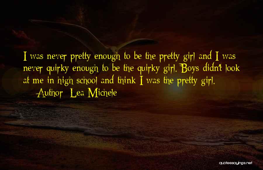 Lea Michele Quotes: I Was Never Pretty Enough To Be The Pretty Girl And I Was Never Quirky Enough To Be The Quirky