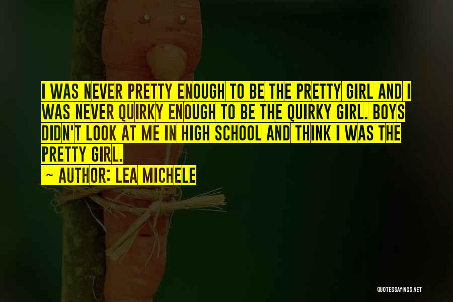Lea Michele Quotes: I Was Never Pretty Enough To Be The Pretty Girl And I Was Never Quirky Enough To Be The Quirky