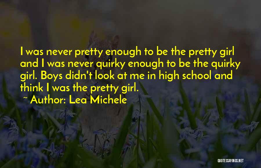 Lea Michele Quotes: I Was Never Pretty Enough To Be The Pretty Girl And I Was Never Quirky Enough To Be The Quirky