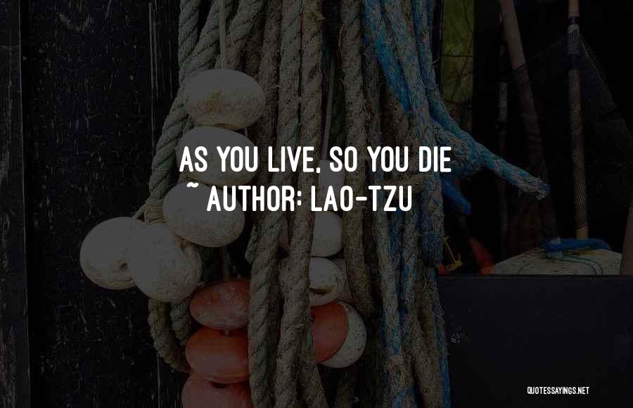 Lao-Tzu Quotes: As You Live, So You Die