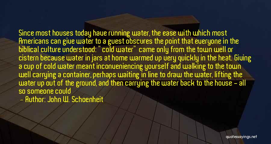 John W. Schoenheit Quotes: Since Most Houses Today Have Running Water, The Ease With Which Most Americans Can Give Water To A Guest Obscures