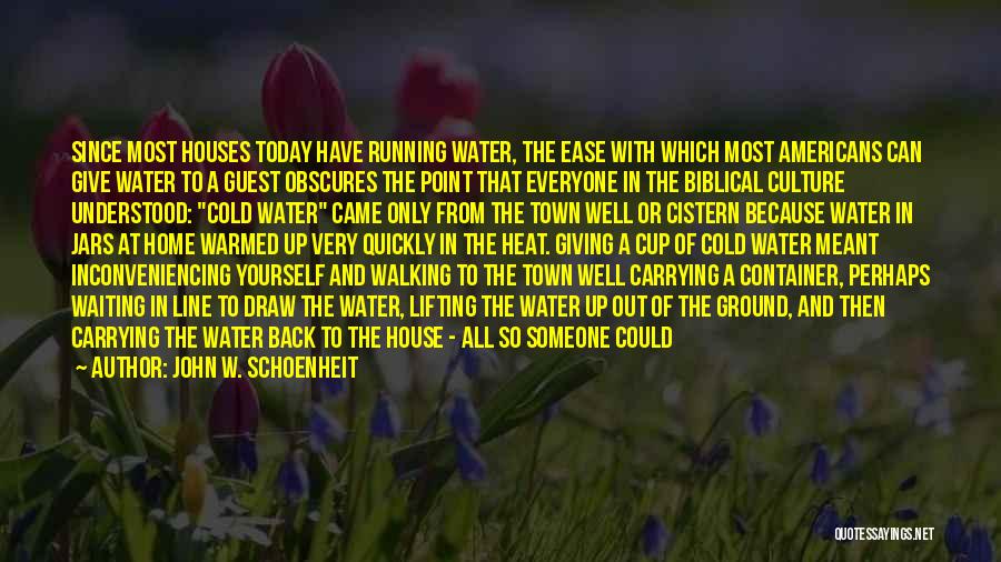 John W. Schoenheit Quotes: Since Most Houses Today Have Running Water, The Ease With Which Most Americans Can Give Water To A Guest Obscures