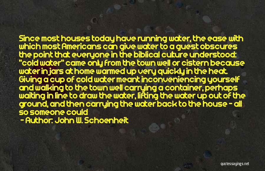 John W. Schoenheit Quotes: Since Most Houses Today Have Running Water, The Ease With Which Most Americans Can Give Water To A Guest Obscures