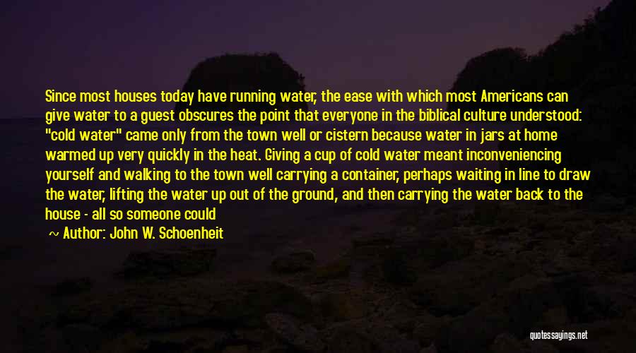 John W. Schoenheit Quotes: Since Most Houses Today Have Running Water, The Ease With Which Most Americans Can Give Water To A Guest Obscures