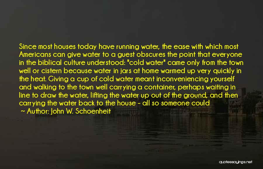 John W. Schoenheit Quotes: Since Most Houses Today Have Running Water, The Ease With Which Most Americans Can Give Water To A Guest Obscures