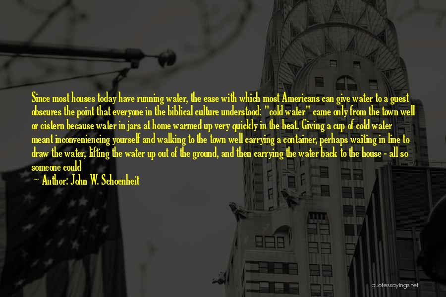 John W. Schoenheit Quotes: Since Most Houses Today Have Running Water, The Ease With Which Most Americans Can Give Water To A Guest Obscures