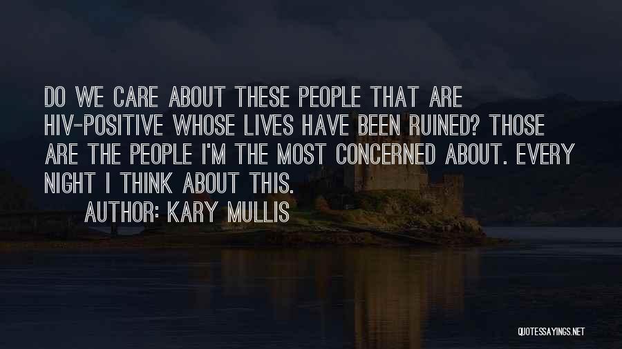 Kary Mullis Quotes: Do We Care About These People That Are Hiv-positive Whose Lives Have Been Ruined? Those Are The People I'm The