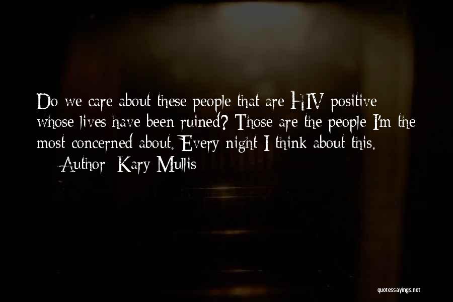 Kary Mullis Quotes: Do We Care About These People That Are Hiv-positive Whose Lives Have Been Ruined? Those Are The People I'm The