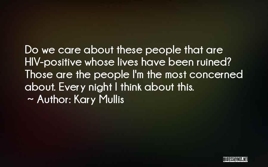Kary Mullis Quotes: Do We Care About These People That Are Hiv-positive Whose Lives Have Been Ruined? Those Are The People I'm The