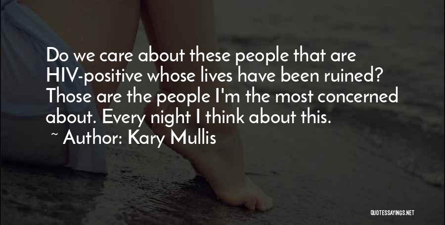 Kary Mullis Quotes: Do We Care About These People That Are Hiv-positive Whose Lives Have Been Ruined? Those Are The People I'm The