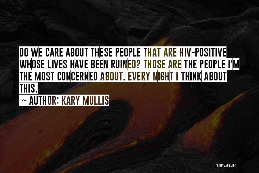 Kary Mullis Quotes: Do We Care About These People That Are Hiv-positive Whose Lives Have Been Ruined? Those Are The People I'm The