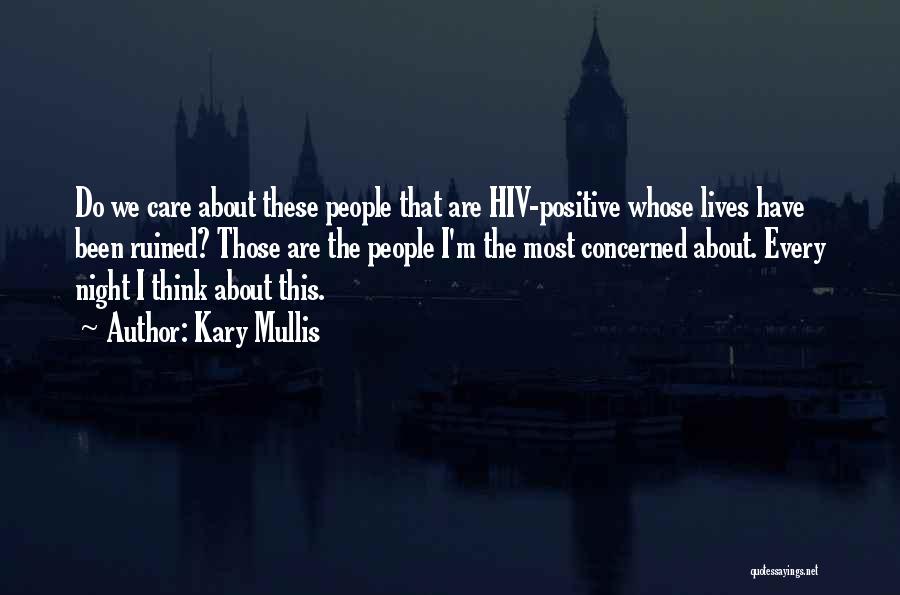 Kary Mullis Quotes: Do We Care About These People That Are Hiv-positive Whose Lives Have Been Ruined? Those Are The People I'm The